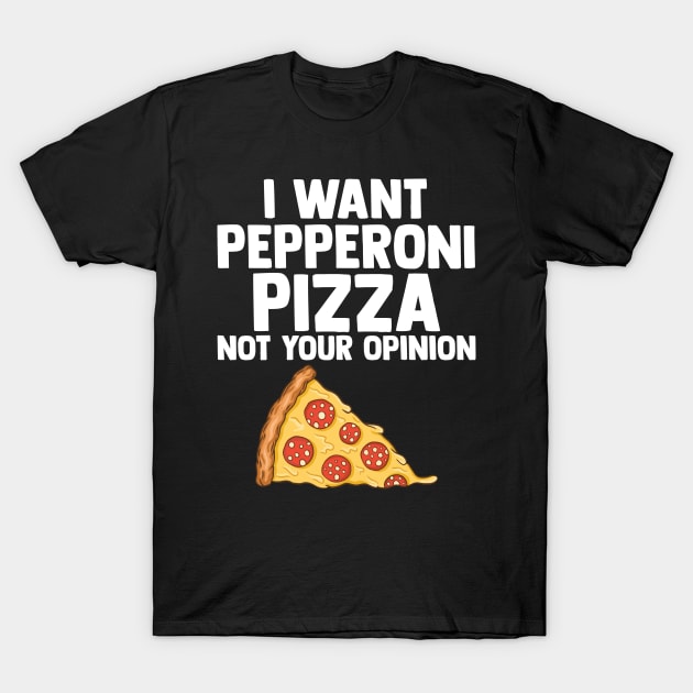 I Want Pepperoni Pizza Not Your Opinion Pepperoni Slices T-Shirt by sBag-Designs